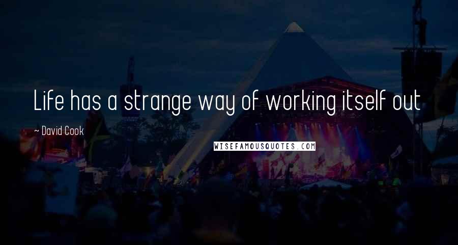 David Cook Quotes: Life has a strange way of working itself out