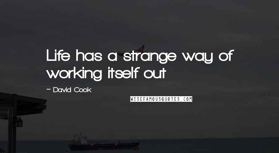 David Cook Quotes: Life has a strange way of working itself out