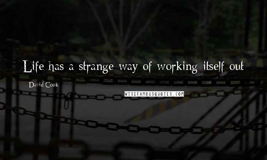 David Cook Quotes: Life has a strange way of working itself out