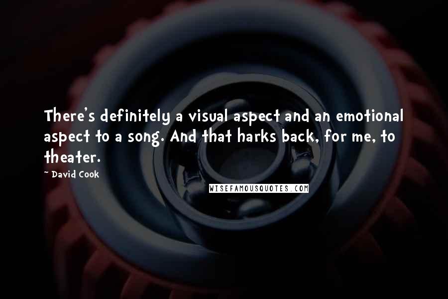 David Cook Quotes: There's definitely a visual aspect and an emotional aspect to a song. And that harks back, for me, to theater.