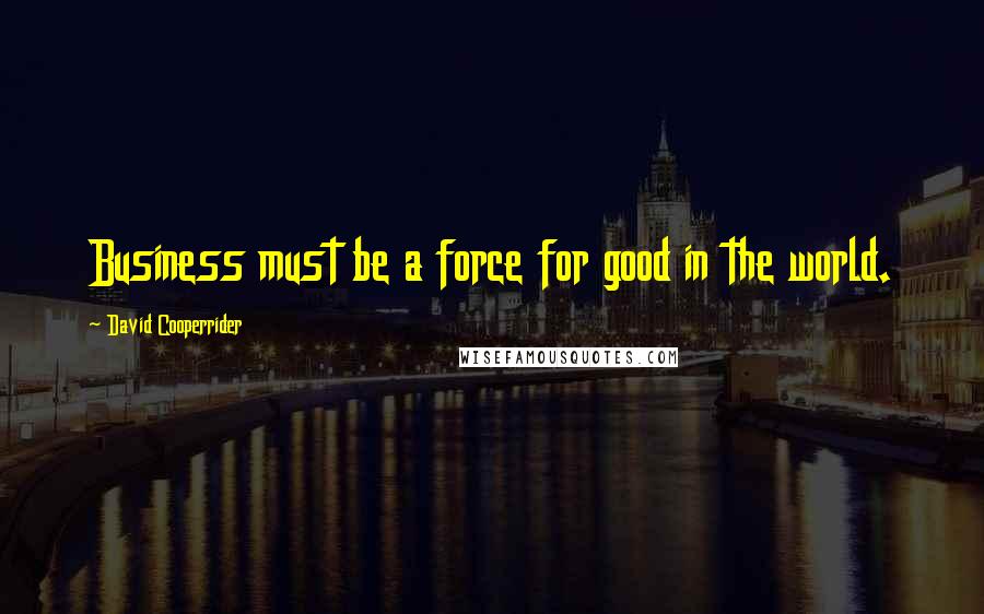 David Cooperrider Quotes: Business must be a force for good in the world.