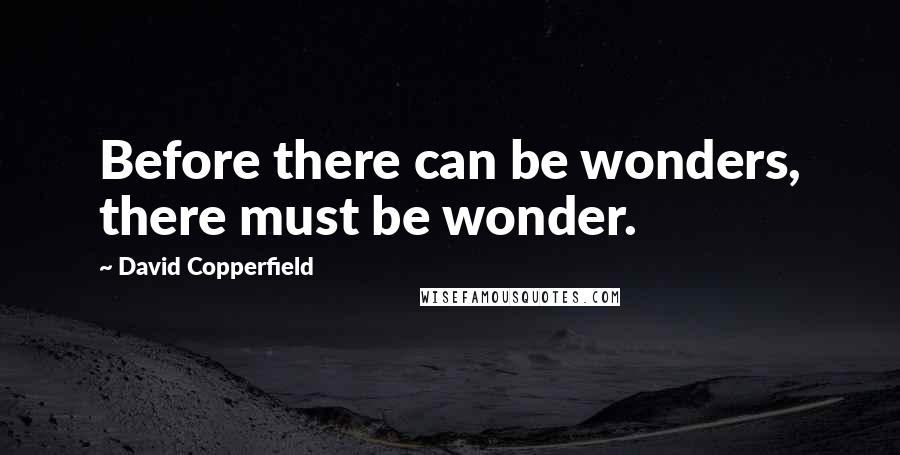 David Copperfield Quotes: Before there can be wonders, there must be wonder.