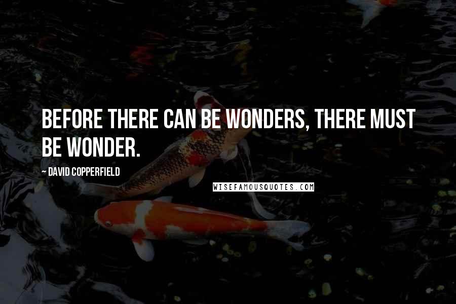 David Copperfield Quotes: Before there can be wonders, there must be wonder.