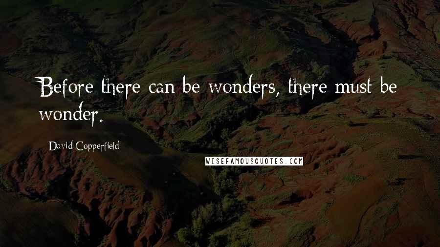 David Copperfield Quotes: Before there can be wonders, there must be wonder.