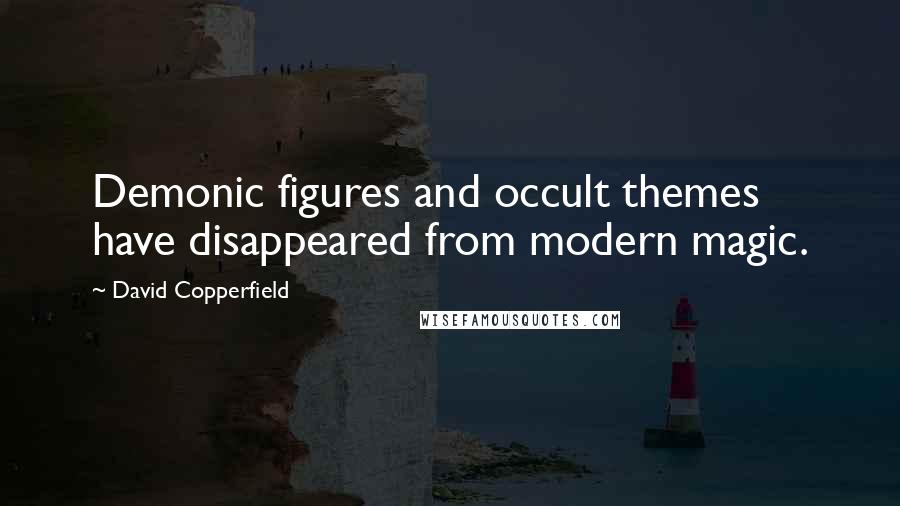 David Copperfield Quotes: Demonic figures and occult themes have disappeared from modern magic.