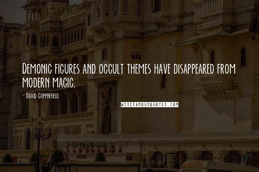 David Copperfield Quotes: Demonic figures and occult themes have disappeared from modern magic.