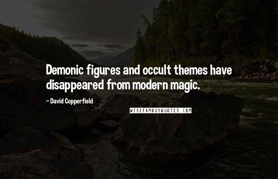 David Copperfield Quotes: Demonic figures and occult themes have disappeared from modern magic.