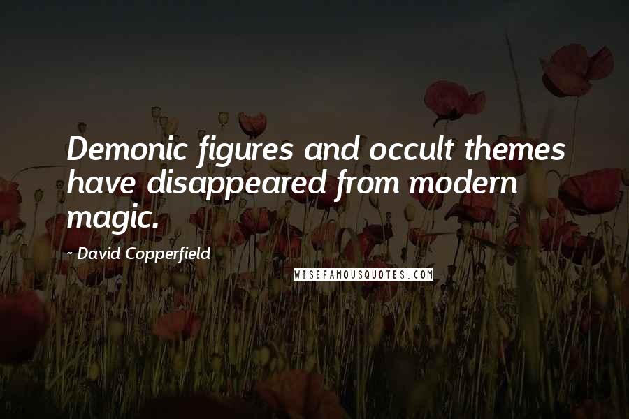 David Copperfield Quotes: Demonic figures and occult themes have disappeared from modern magic.