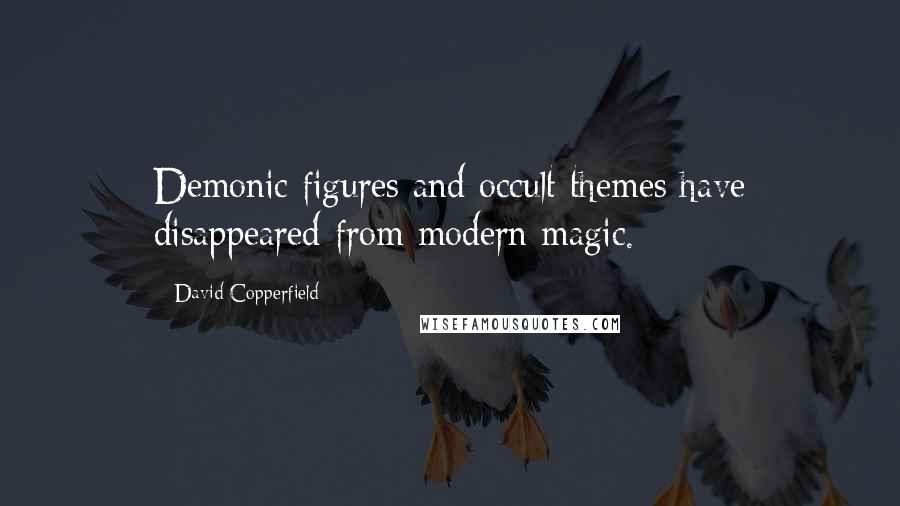 David Copperfield Quotes: Demonic figures and occult themes have disappeared from modern magic.