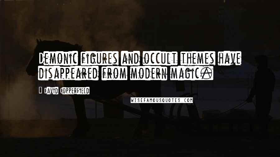 David Copperfield Quotes: Demonic figures and occult themes have disappeared from modern magic.