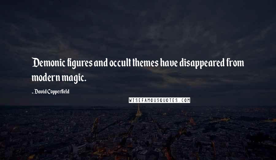 David Copperfield Quotes: Demonic figures and occult themes have disappeared from modern magic.