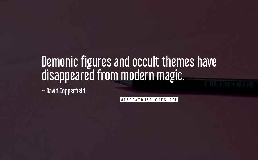 David Copperfield Quotes: Demonic figures and occult themes have disappeared from modern magic.