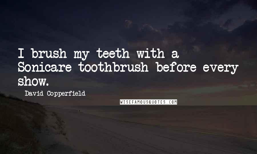 David Copperfield Quotes: I brush my teeth with a Sonicare toothbrush before every show.