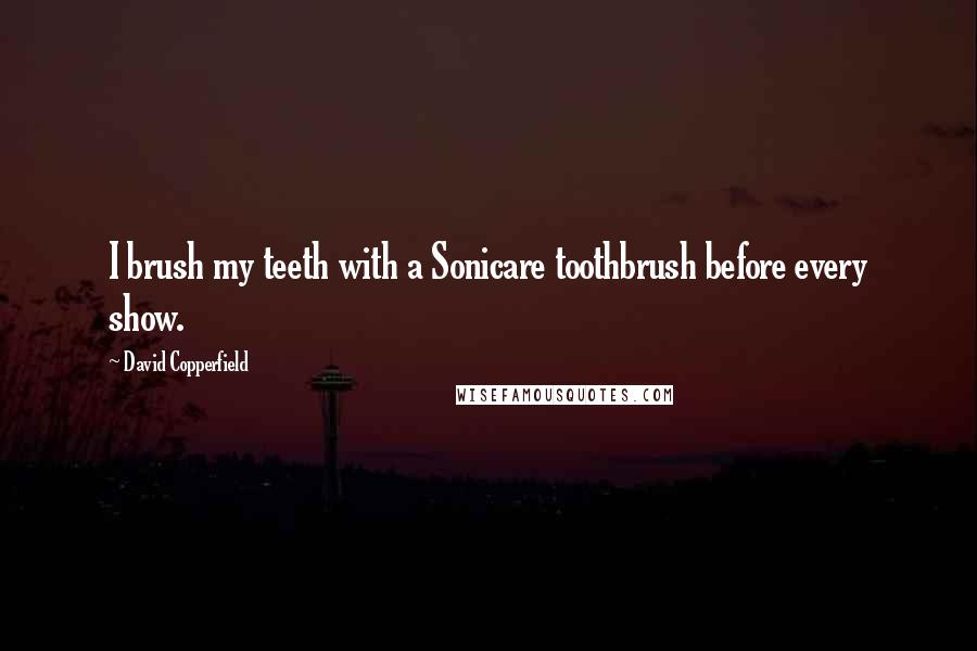 David Copperfield Quotes: I brush my teeth with a Sonicare toothbrush before every show.