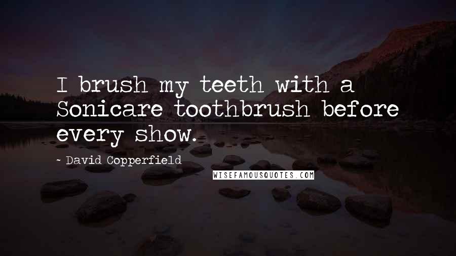 David Copperfield Quotes: I brush my teeth with a Sonicare toothbrush before every show.