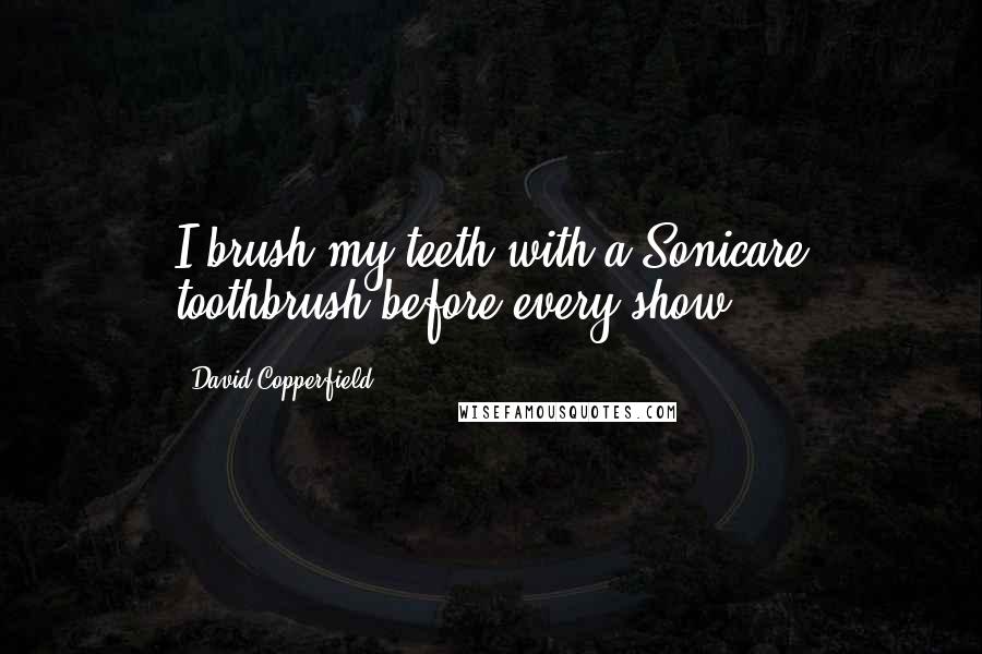 David Copperfield Quotes: I brush my teeth with a Sonicare toothbrush before every show.