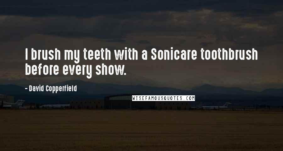 David Copperfield Quotes: I brush my teeth with a Sonicare toothbrush before every show.