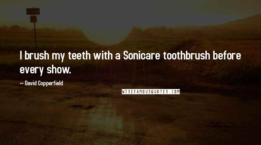 David Copperfield Quotes: I brush my teeth with a Sonicare toothbrush before every show.
