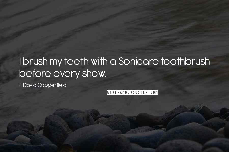 David Copperfield Quotes: I brush my teeth with a Sonicare toothbrush before every show.