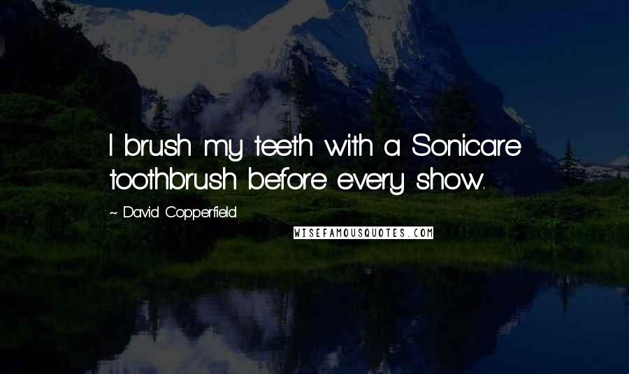 David Copperfield Quotes: I brush my teeth with a Sonicare toothbrush before every show.