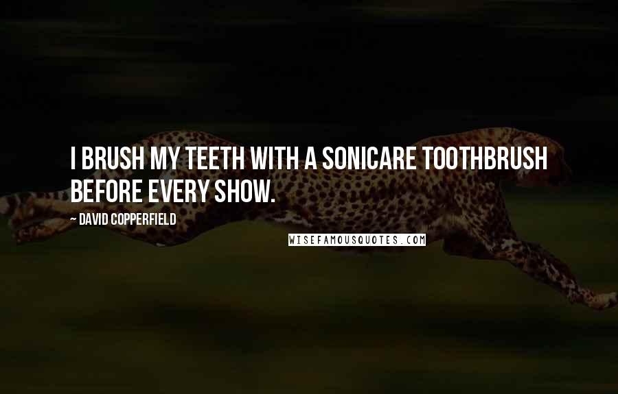 David Copperfield Quotes: I brush my teeth with a Sonicare toothbrush before every show.