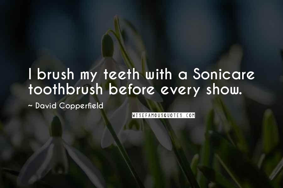 David Copperfield Quotes: I brush my teeth with a Sonicare toothbrush before every show.