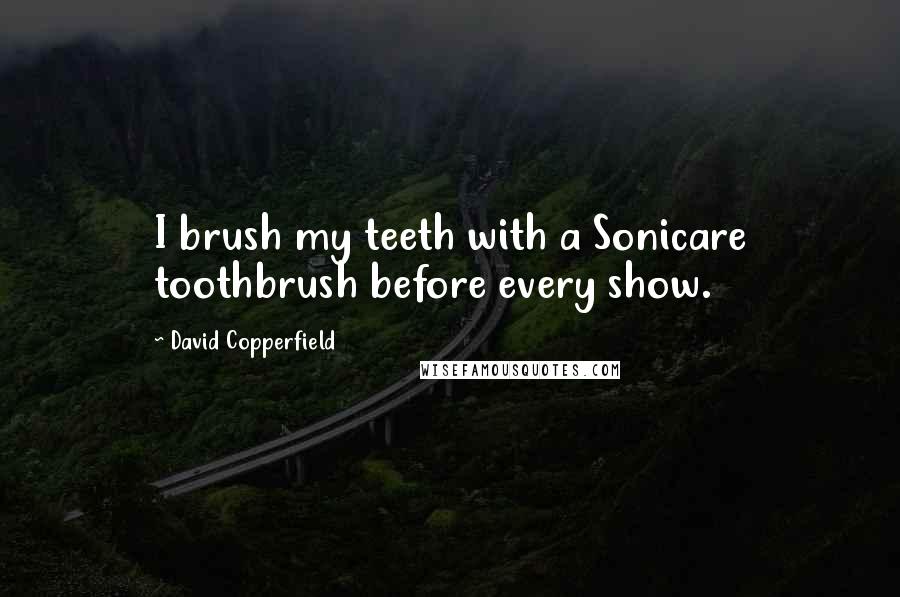 David Copperfield Quotes: I brush my teeth with a Sonicare toothbrush before every show.