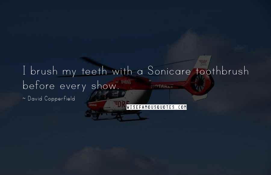 David Copperfield Quotes: I brush my teeth with a Sonicare toothbrush before every show.