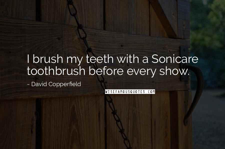 David Copperfield Quotes: I brush my teeth with a Sonicare toothbrush before every show.