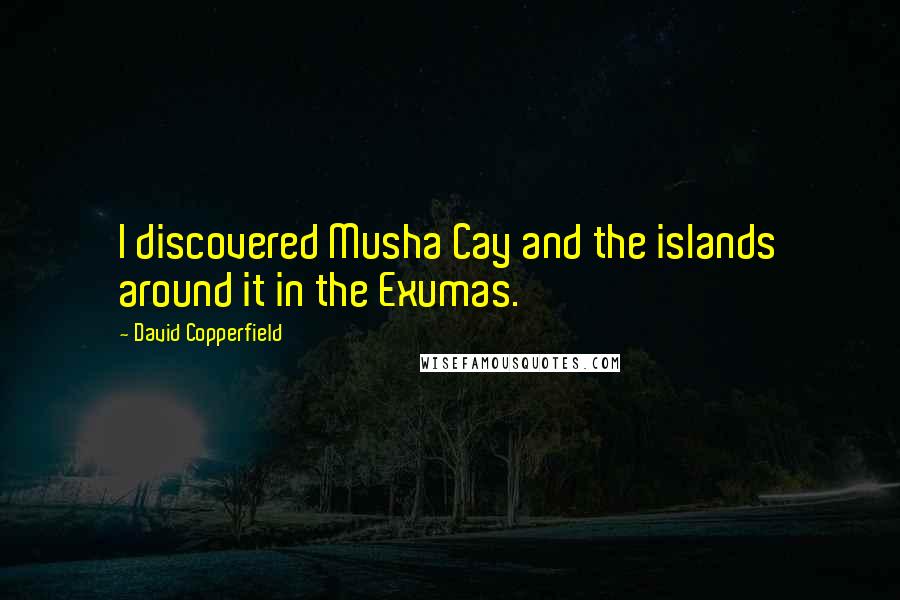 David Copperfield Quotes: I discovered Musha Cay and the islands around it in the Exumas.