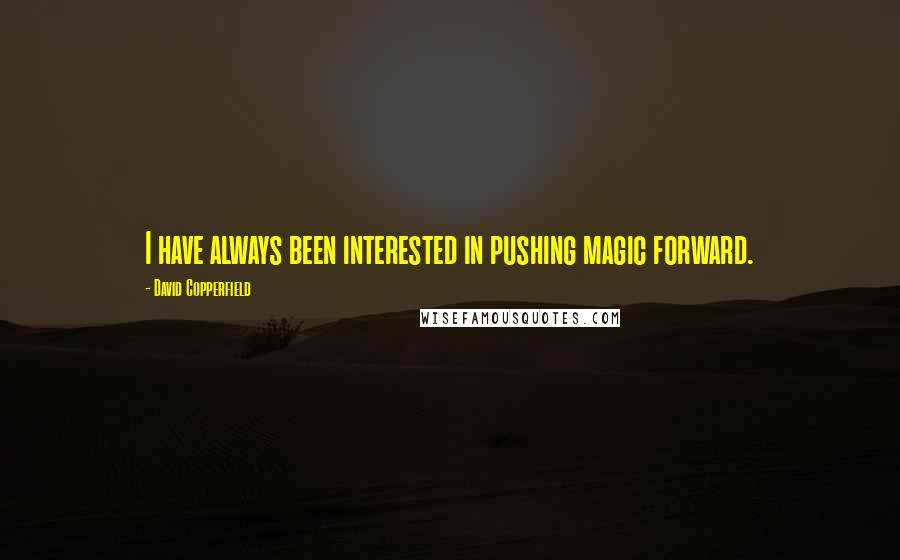 David Copperfield Quotes: I have always been interested in pushing magic forward.