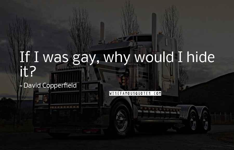 David Copperfield Quotes: If I was gay, why would I hide it?