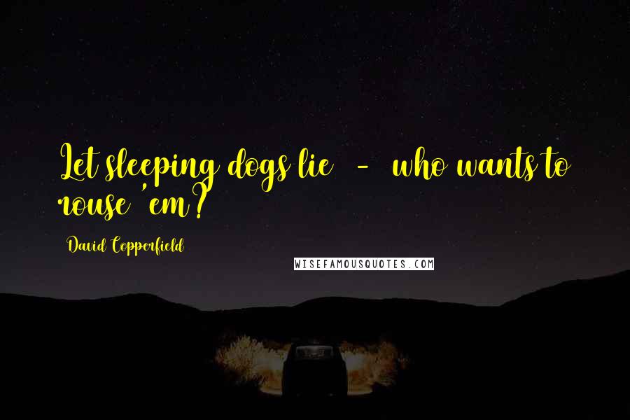 David Copperfield Quotes: Let sleeping dogs lie  -  who wants to rouse 'em?