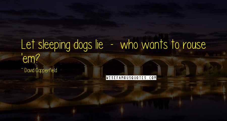 David Copperfield Quotes: Let sleeping dogs lie  -  who wants to rouse 'em?