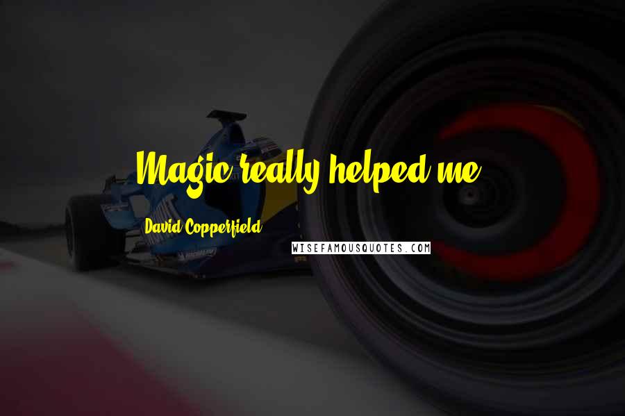 David Copperfield Quotes: Magic really helped me.