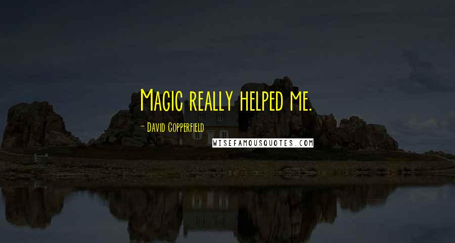 David Copperfield Quotes: Magic really helped me.