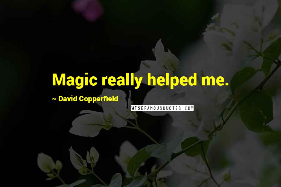 David Copperfield Quotes: Magic really helped me.