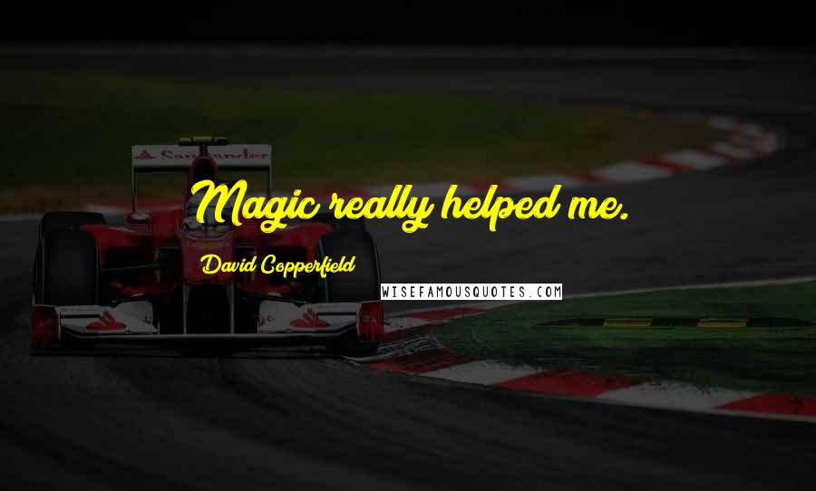 David Copperfield Quotes: Magic really helped me.