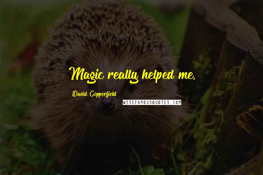 David Copperfield Quotes: Magic really helped me.