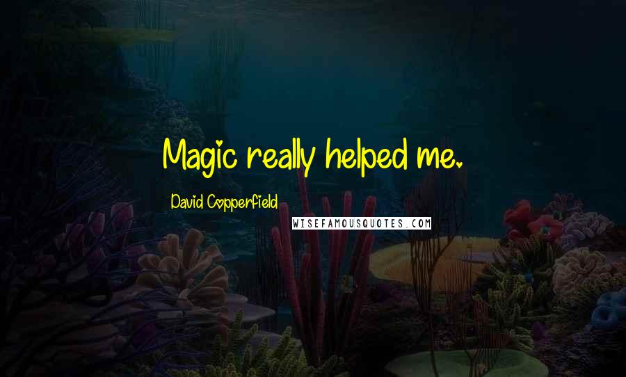 David Copperfield Quotes: Magic really helped me.