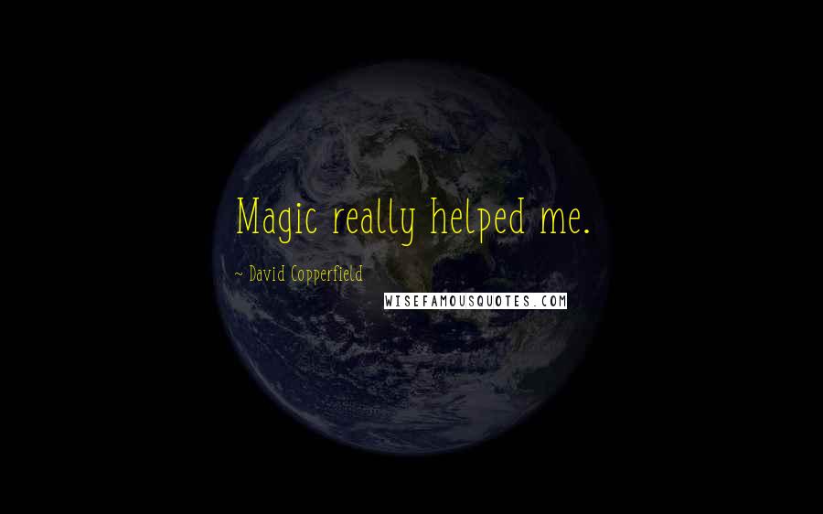 David Copperfield Quotes: Magic really helped me.