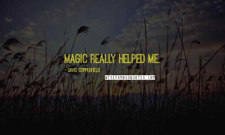 David Copperfield Quotes: Magic really helped me.