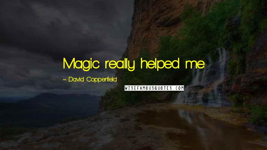 David Copperfield Quotes: Magic really helped me.