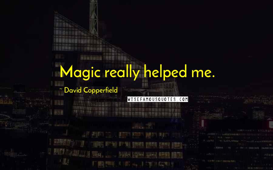 David Copperfield Quotes: Magic really helped me.