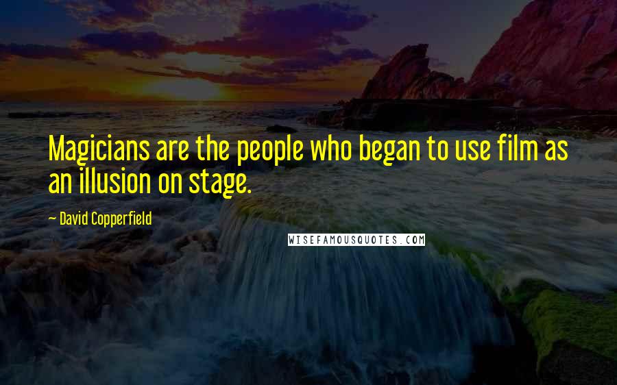 David Copperfield Quotes: Magicians are the people who began to use film as an illusion on stage.