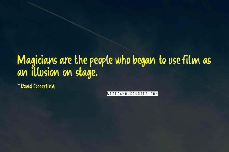 David Copperfield Quotes: Magicians are the people who began to use film as an illusion on stage.