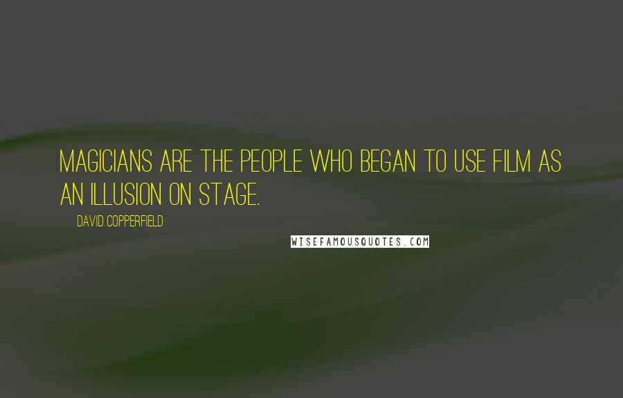 David Copperfield Quotes: Magicians are the people who began to use film as an illusion on stage.