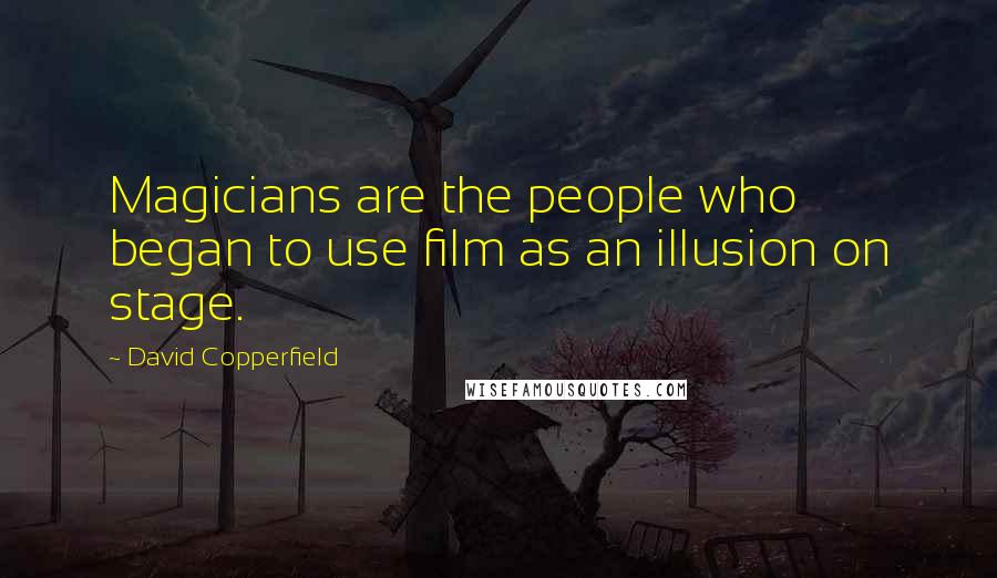 David Copperfield Quotes: Magicians are the people who began to use film as an illusion on stage.