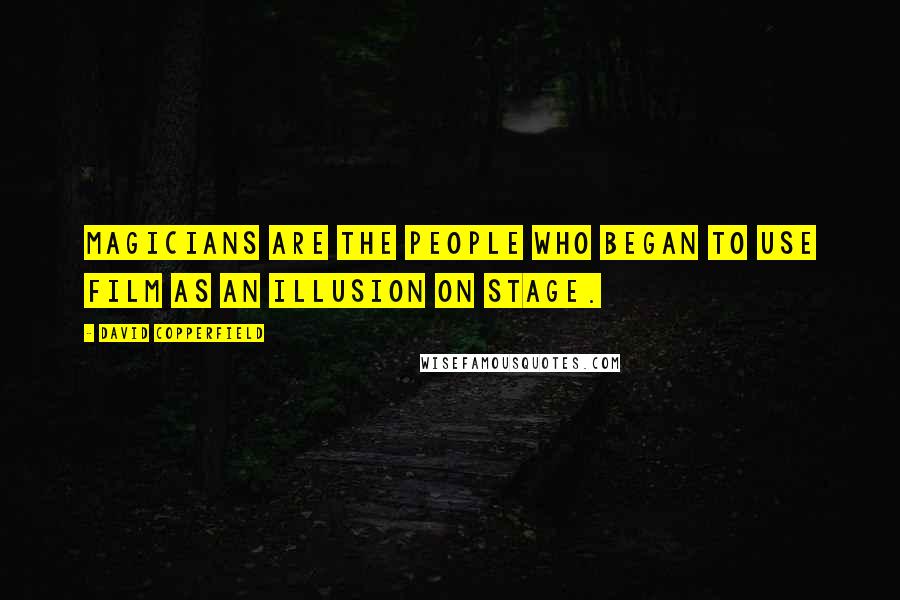 David Copperfield Quotes: Magicians are the people who began to use film as an illusion on stage.