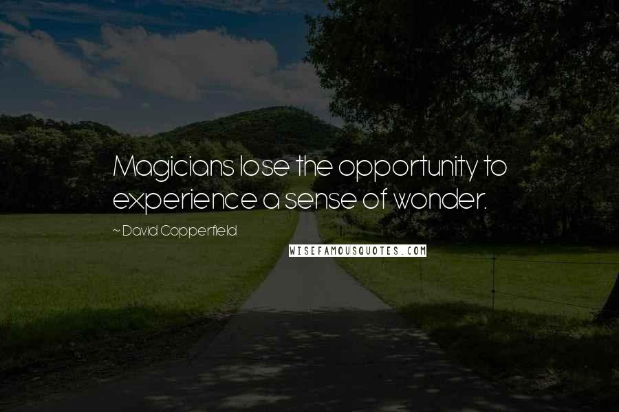 David Copperfield Quotes: Magicians lose the opportunity to experience a sense of wonder.